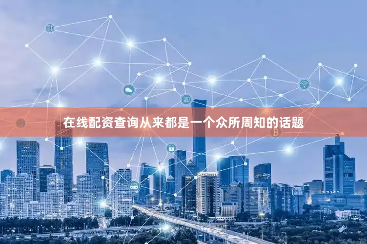 在线配资查询从来都是一个众所周知的话题