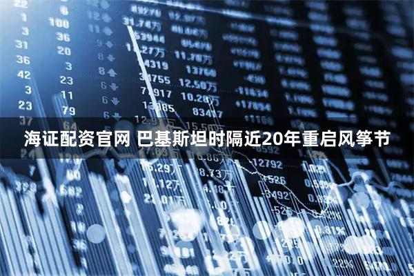 海证配资官网 巴基斯坦时隔近20年重启风筝节